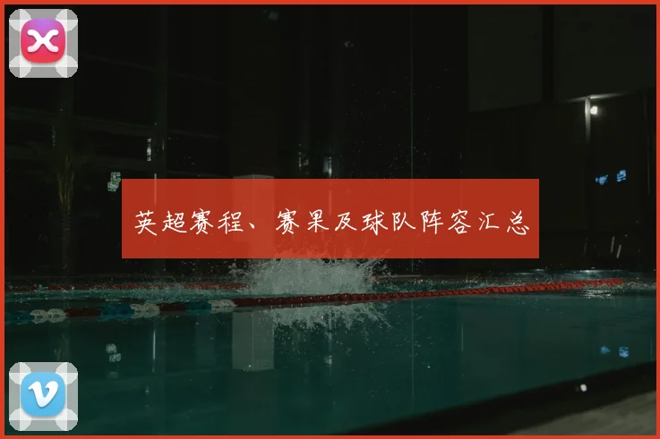 英超赛程、赛果及球队阵容汇总