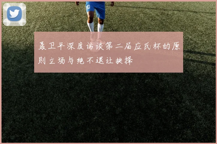 聂卫平深度访谈第二届应氏杯的原则立场与绝不退让抉择